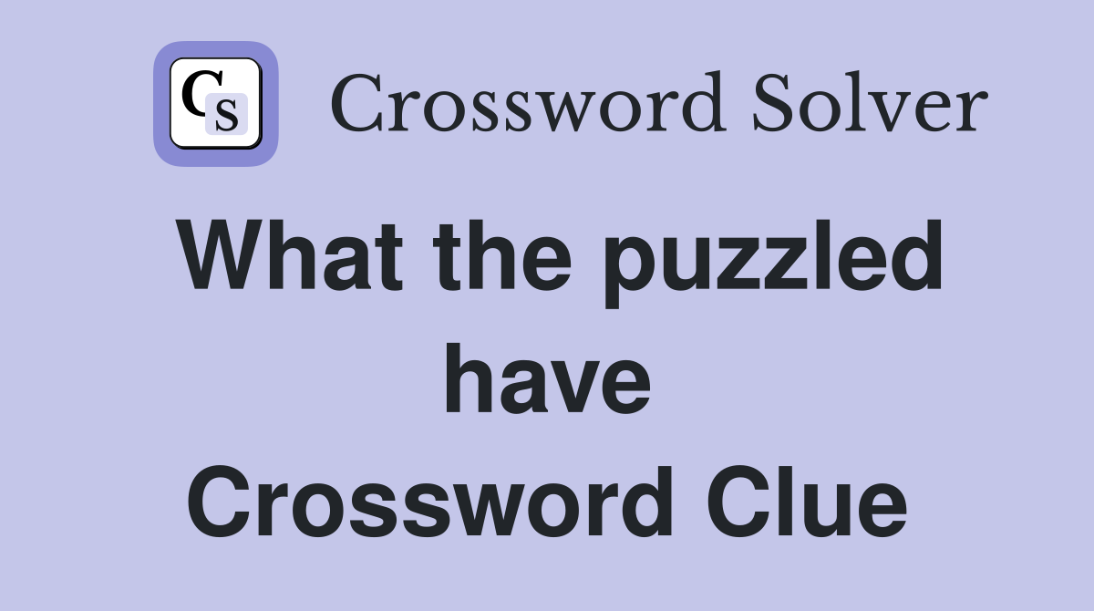 What the puzzled have Crossword Clue