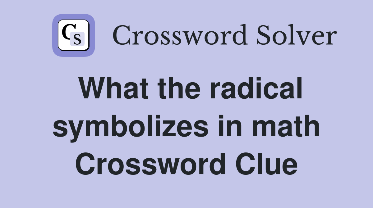 What the radical symbolizes in math Crossword Clue