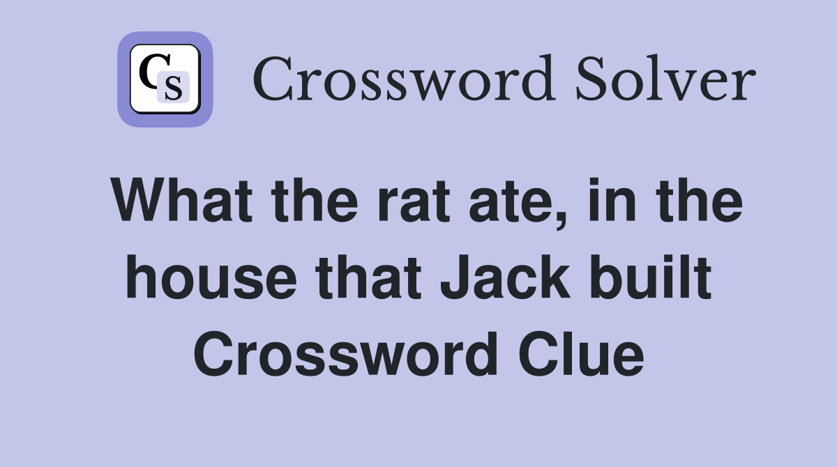 What the rat ate, in the house that Jack built Crossword Clue