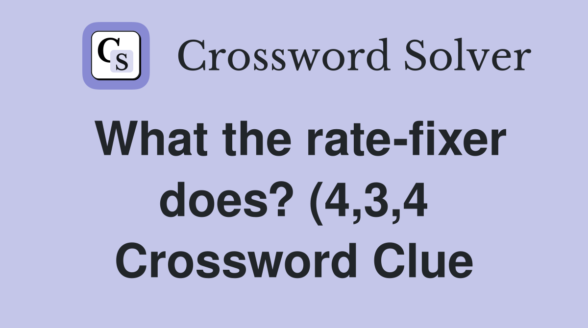What the rate fixer does? (4 3 4) Crossword Clue Answers Crossword What the rate fixer does? (4 3 4) Crossword Clue Answers Crossword