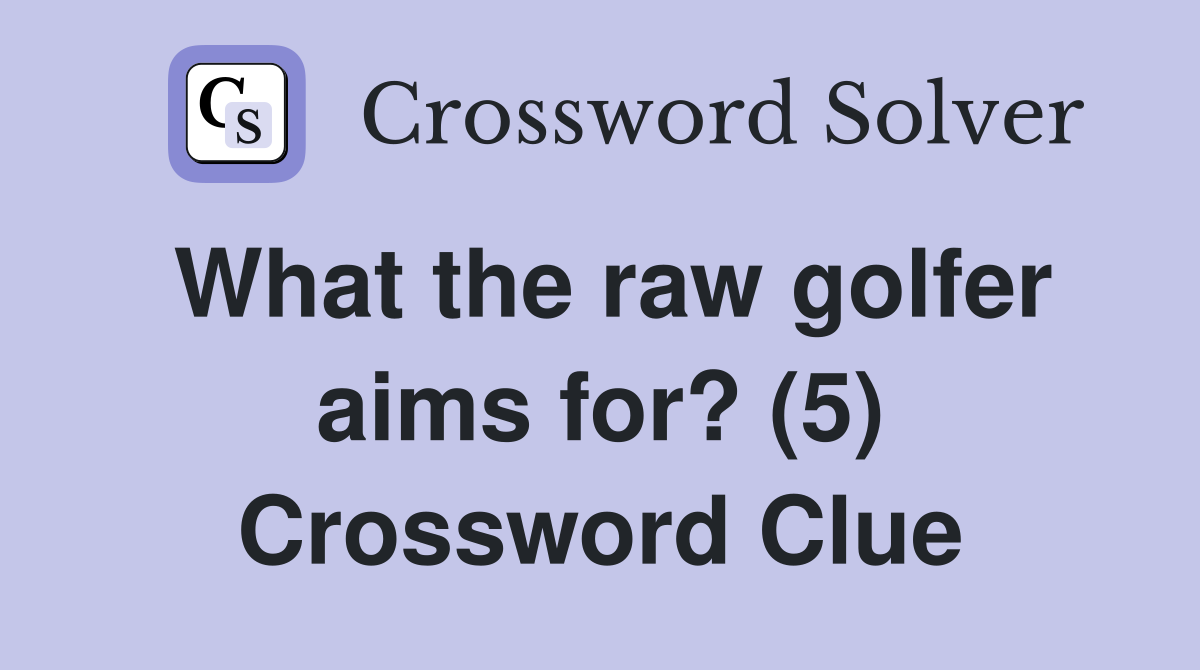 What the raw golfer aims for? (5) Crossword Clue