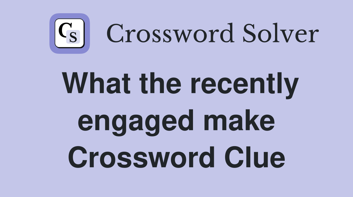 What the recently engaged make Crossword Clue