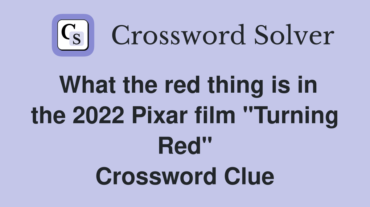 What the red thing is in the 2022 Pixar film "Turning Red" Crossword Clue