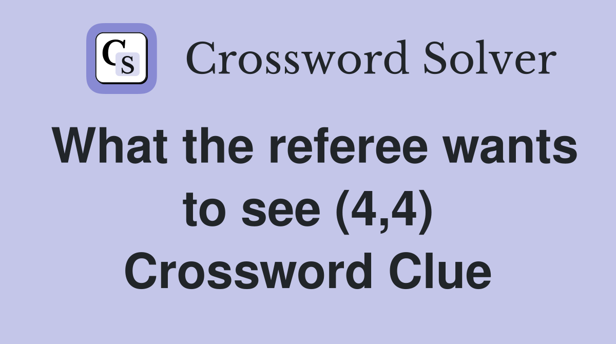 What the referee wants to see (4,4) Crossword Clue