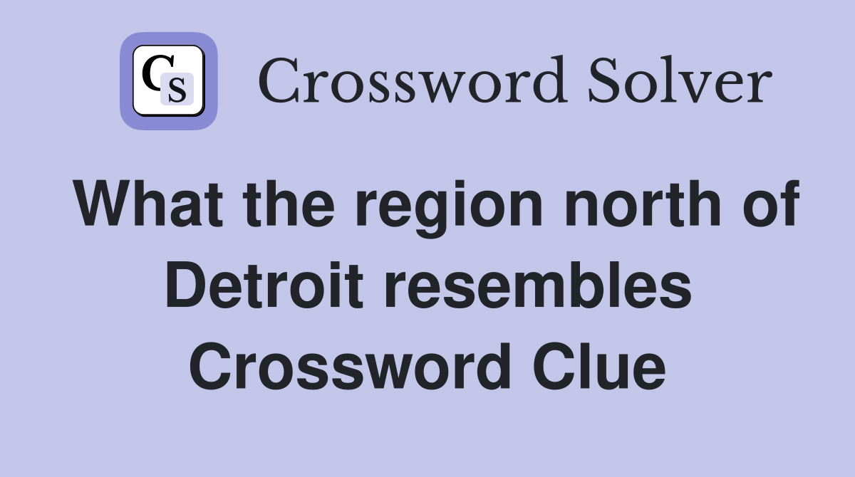 What the region north of Detroit resembles Crossword Clue