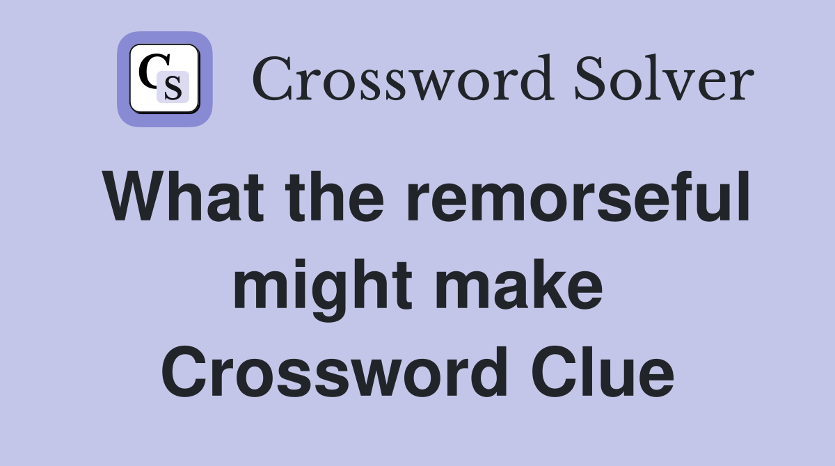 What the remorseful might make Crossword Clue