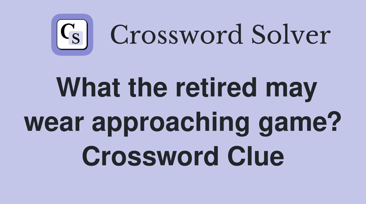 What the retired may wear approaching game? Crossword Clue