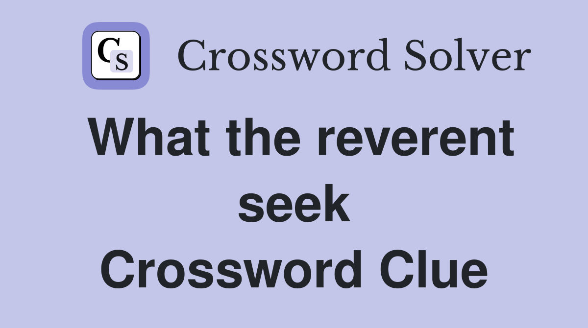 What the reverent seek Crossword Clue