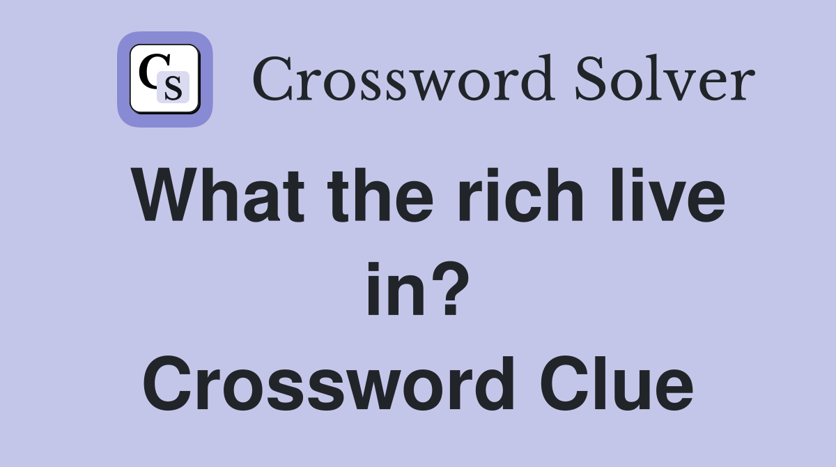 What the rich live in? Crossword Clue