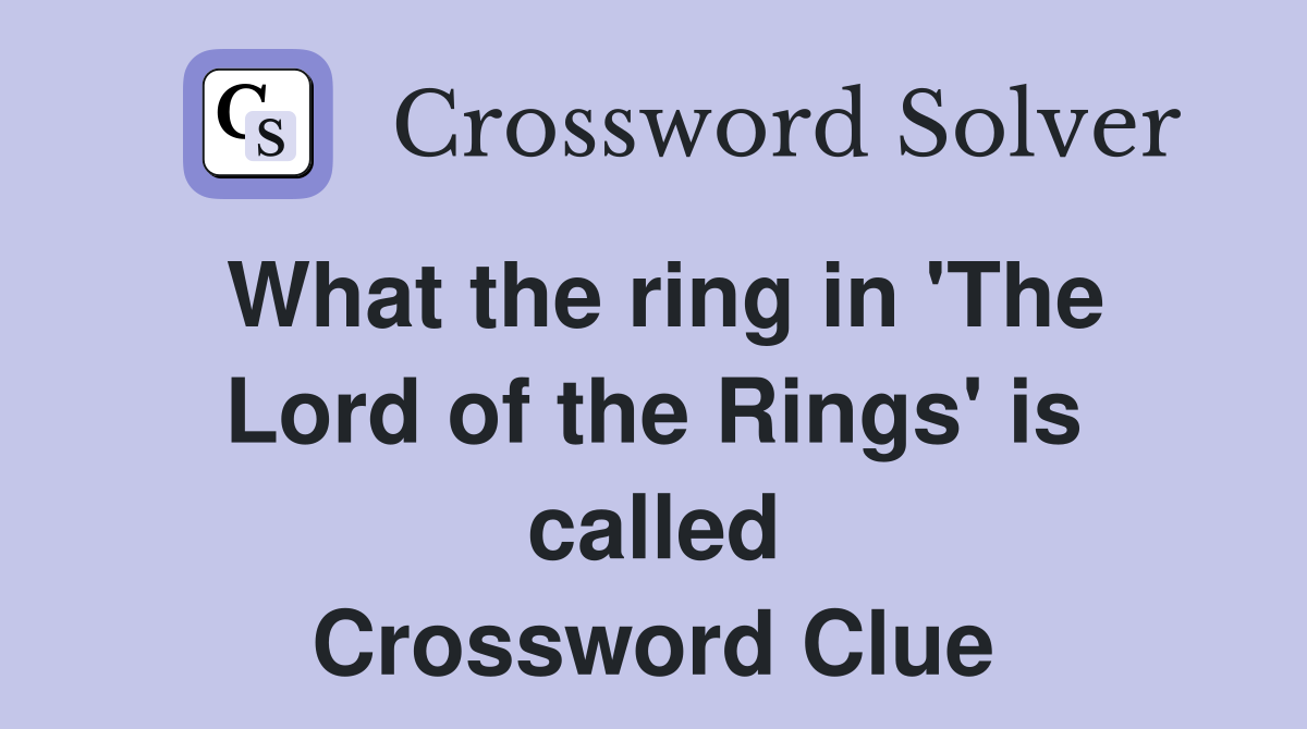 What the ring in 'The Lord of the Rings' is called Crossword Clue