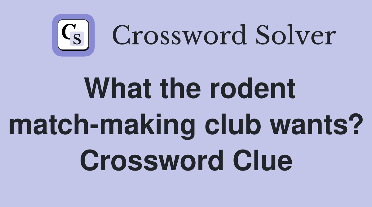 What the rodent match-making club wants? Crossword Clue
