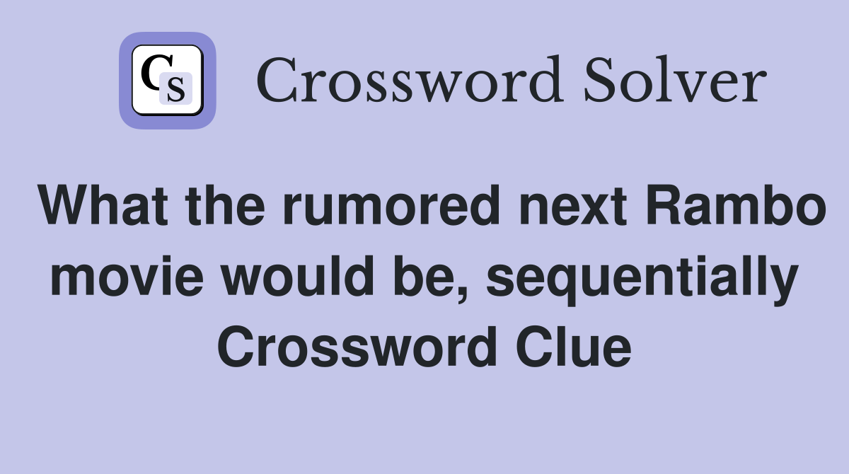 What the rumored next Rambo movie would be, sequentially Crossword Clue