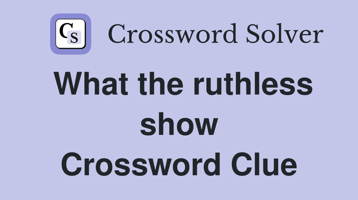 What the ruthless show Crossword Clue