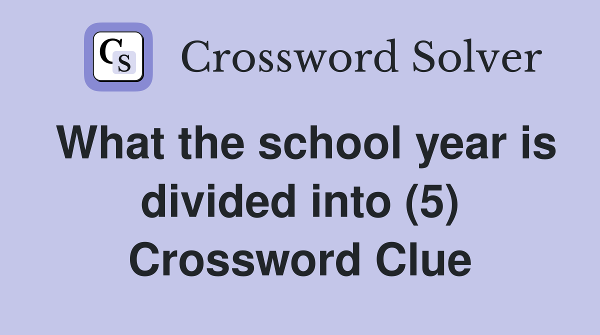 What the school year is divided into (5) Crossword Clue