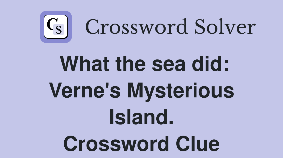 What the sea did: Verne's Mysterious Island. Crossword Clue