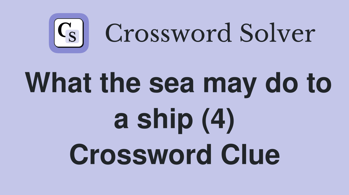 What the sea may do to a ship (4) Crossword Clue