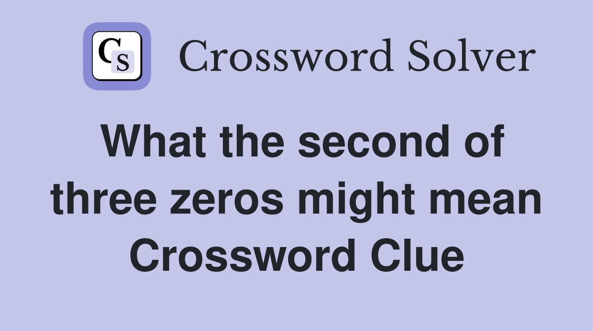 What the second of three zeros might mean Crossword Clue