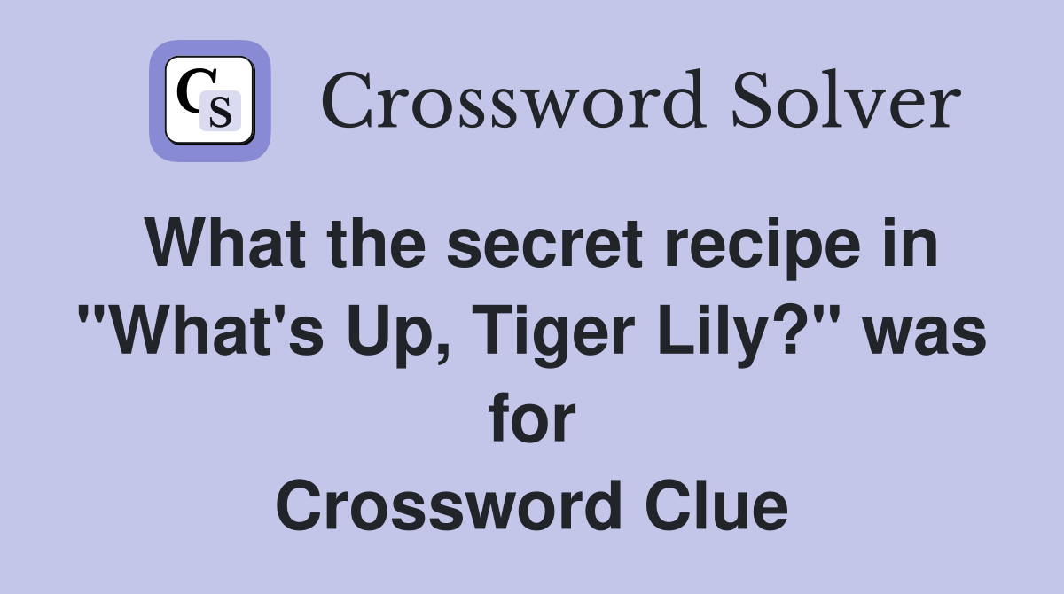 What the secret recipe in "What's Up, Tiger Lily?" was for Crossword Clue