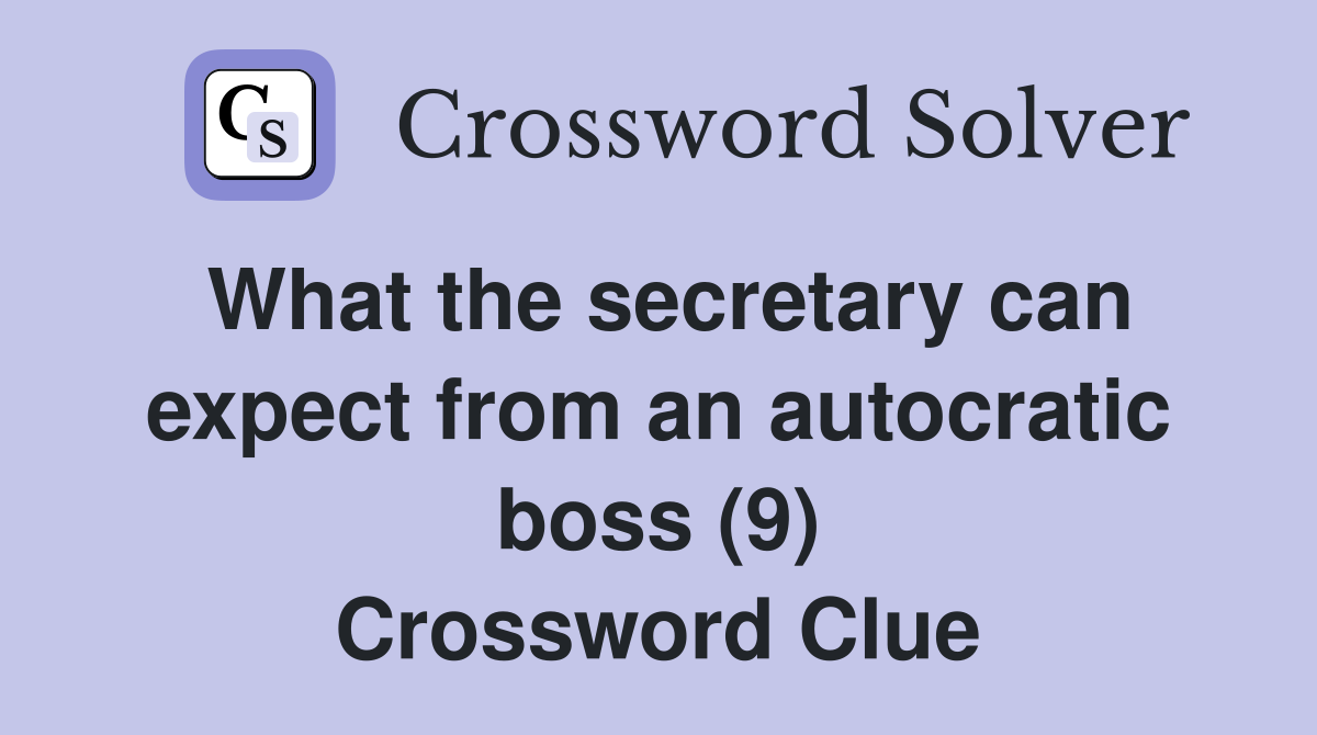 What the secretary can expect from an autocratic boss (9) Crossword Clue