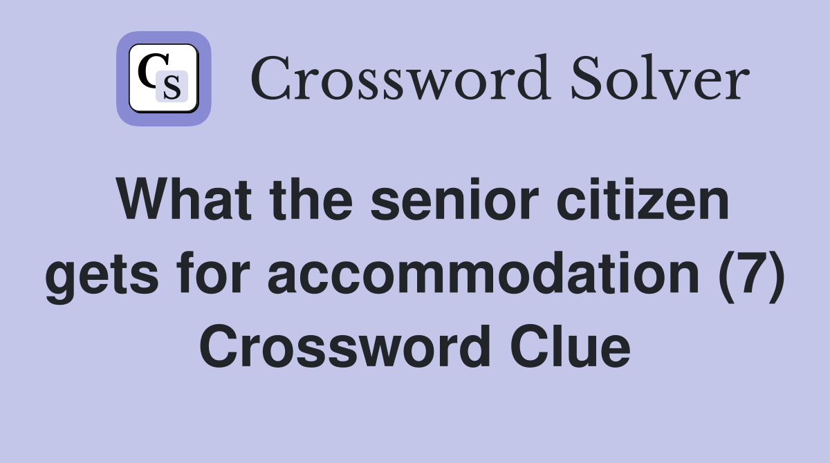 What the senior citizen gets for accommodation (7) Crossword Clue
