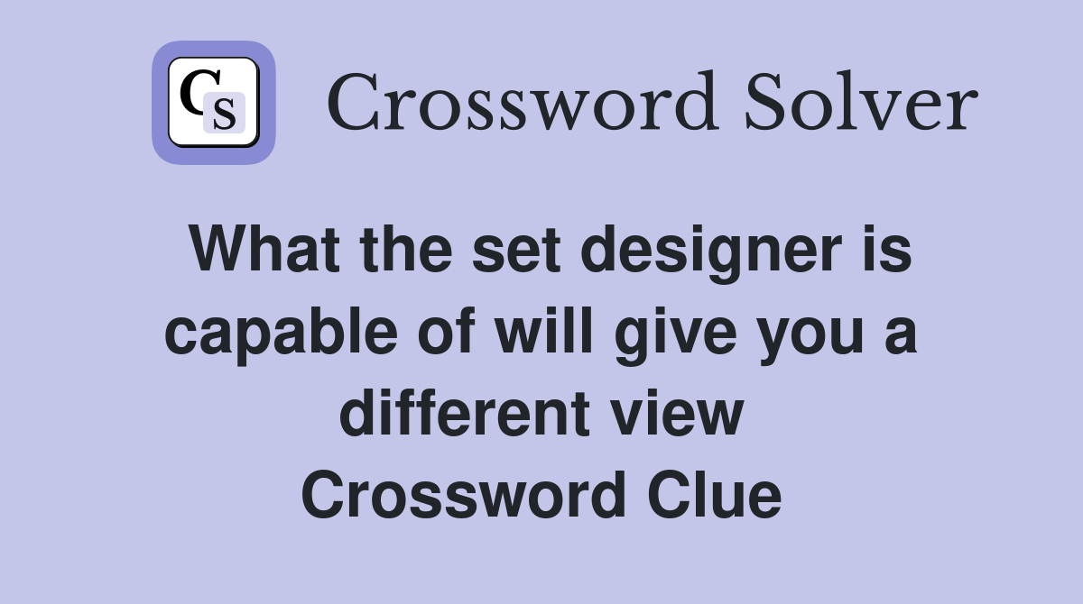 What the set designer is capable of will give you a different view Crossword Clue