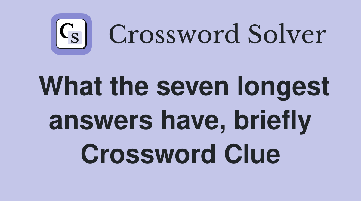 What the seven longest answers have, briefly Crossword Clue