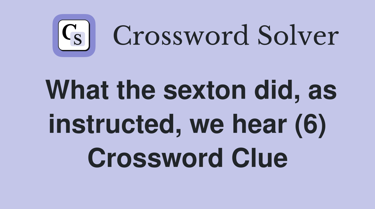What the sexton did, as instructed, we hear (6) Crossword Clue