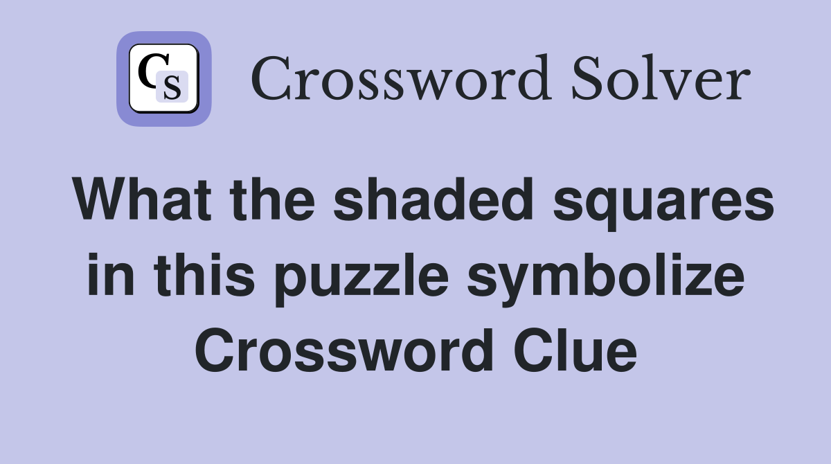 What the shaded squares in this puzzle symbolize Crossword Clue