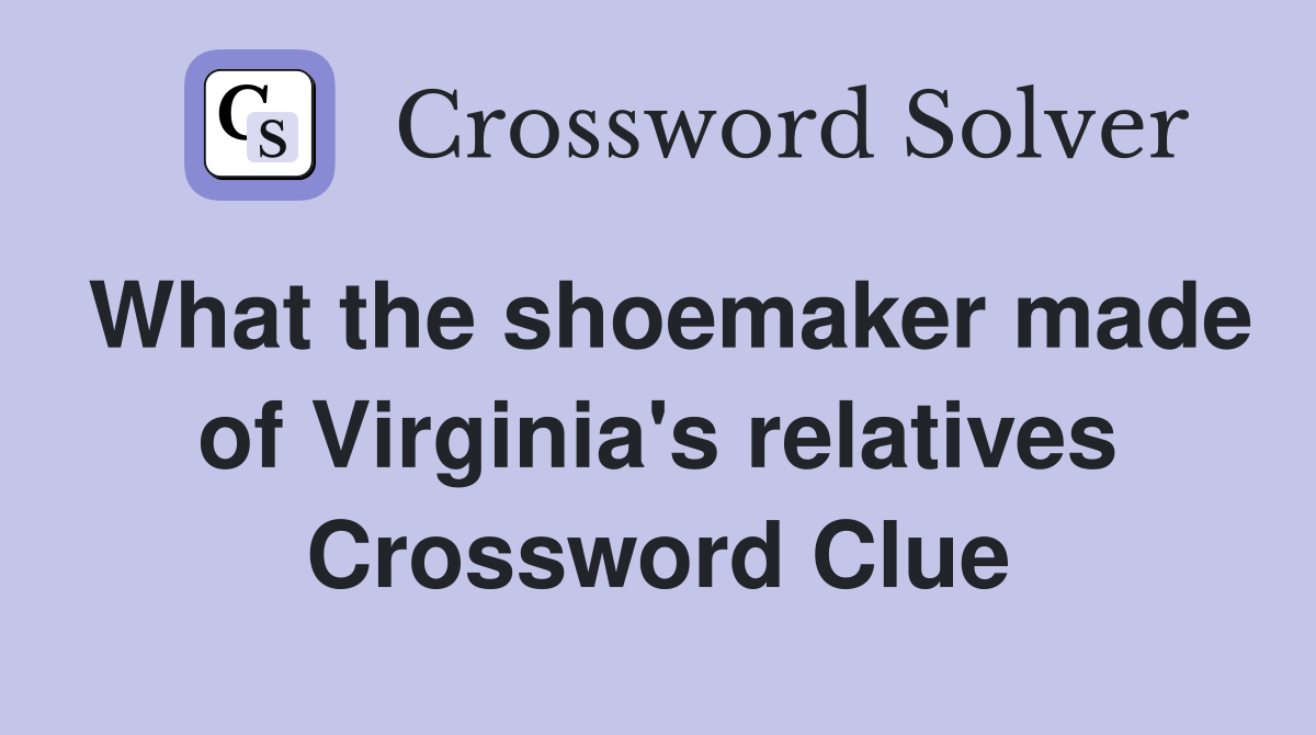 What the shoemaker made of Virginia's relatives Crossword Clue