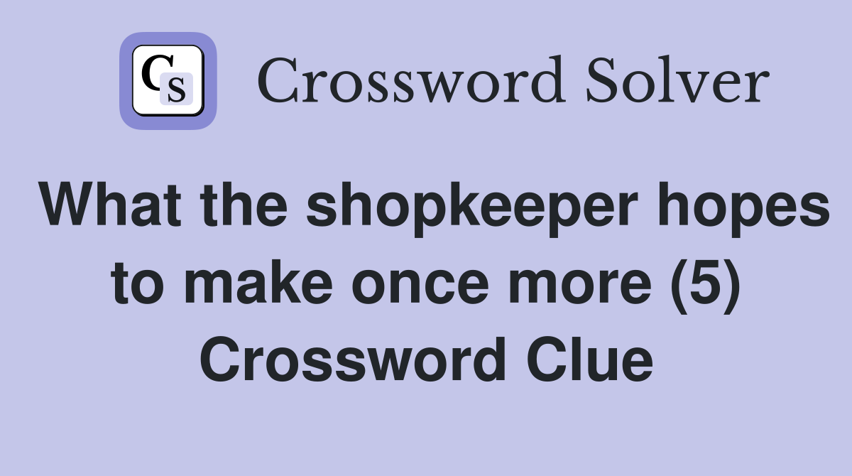 What the shopkeeper hopes to make once more (5) Crossword Clue