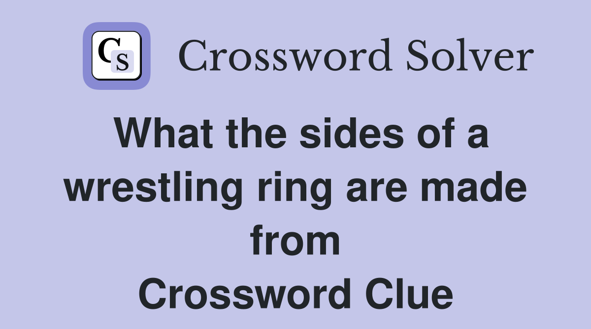 What the sides of a wrestling ring are made from Crossword Clue