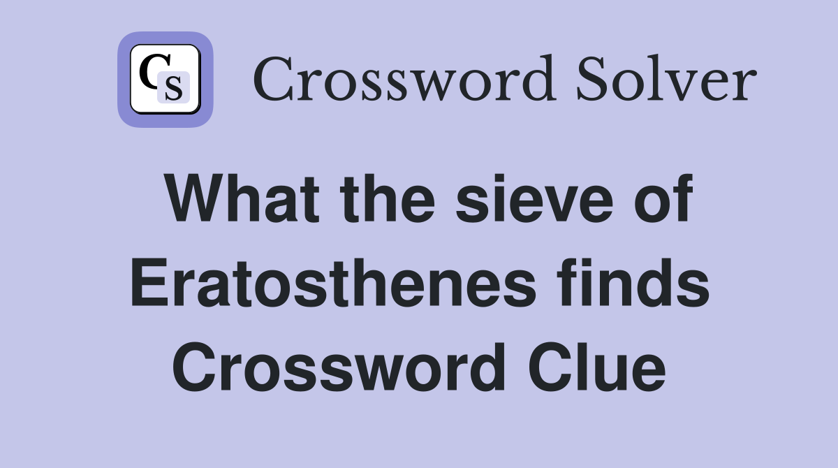 What the sieve of Eratosthenes finds Crossword Clue