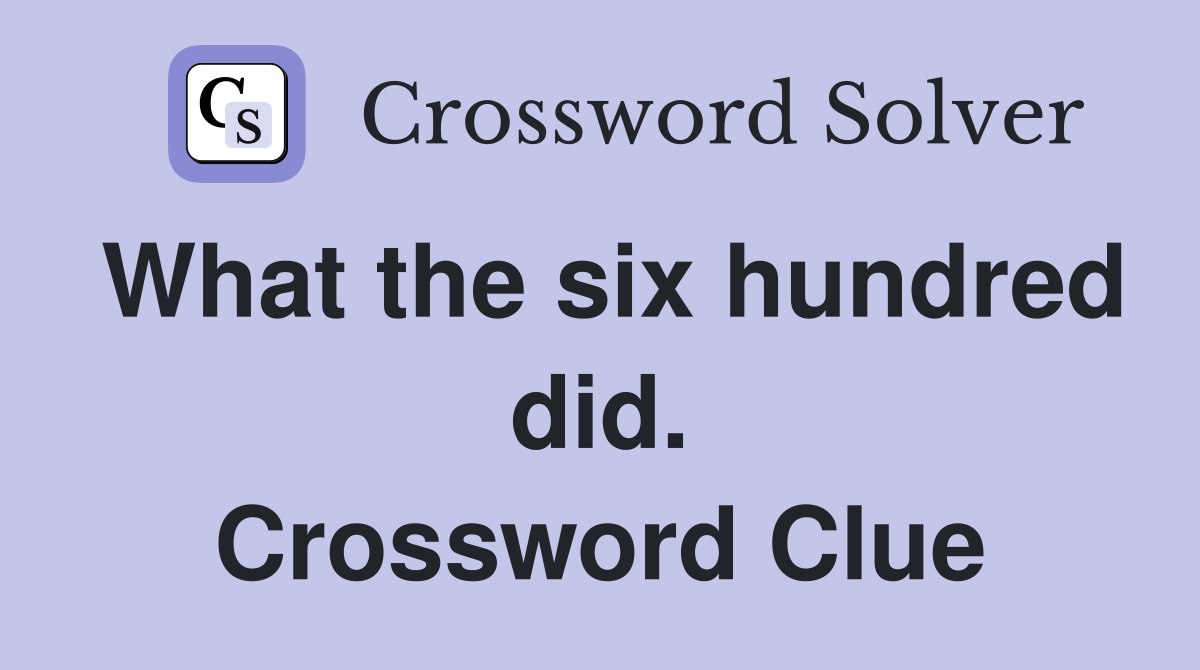 What the six hundred did. Crossword Clue