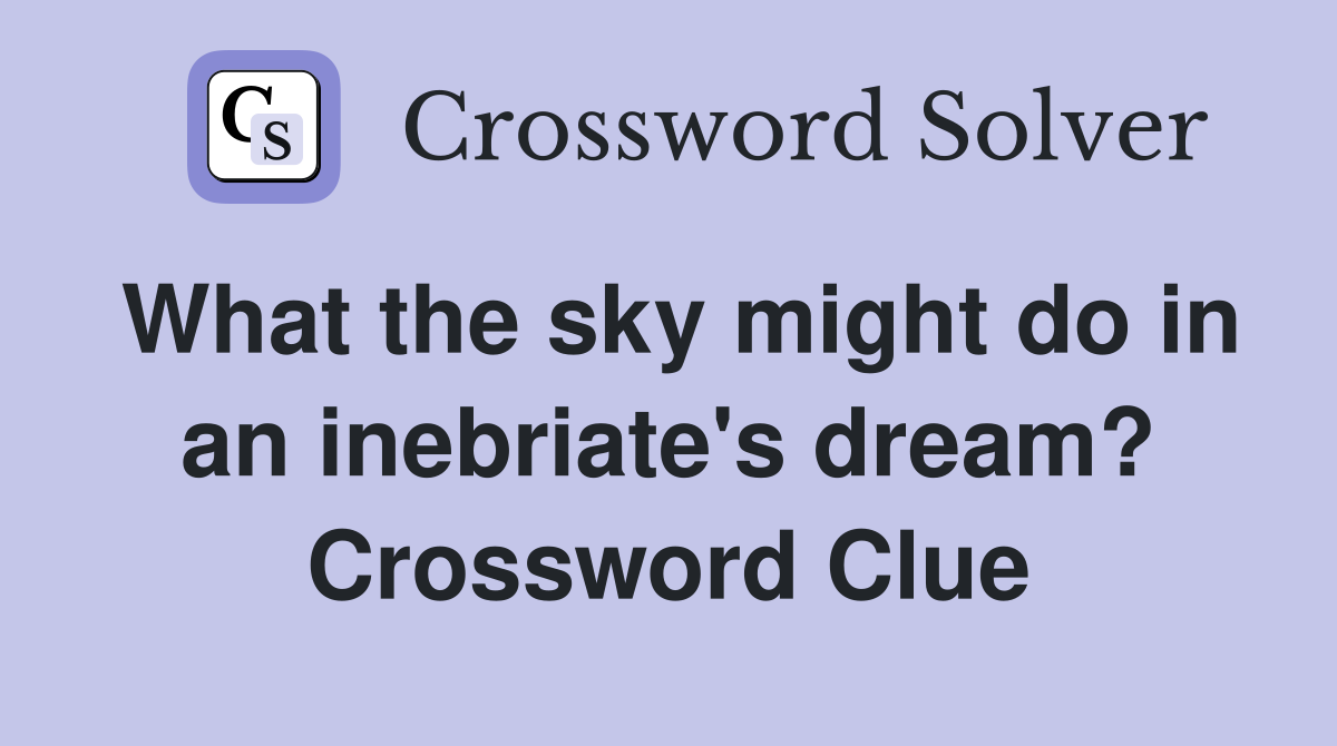 What the sky might do in an inebriate's dream? Crossword Clue