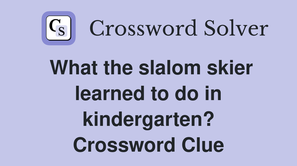What the slalom skier learned to do in kindergarten? Crossword Clue
