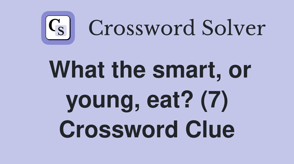 What the smart, or young, eat? (7) Crossword Clue