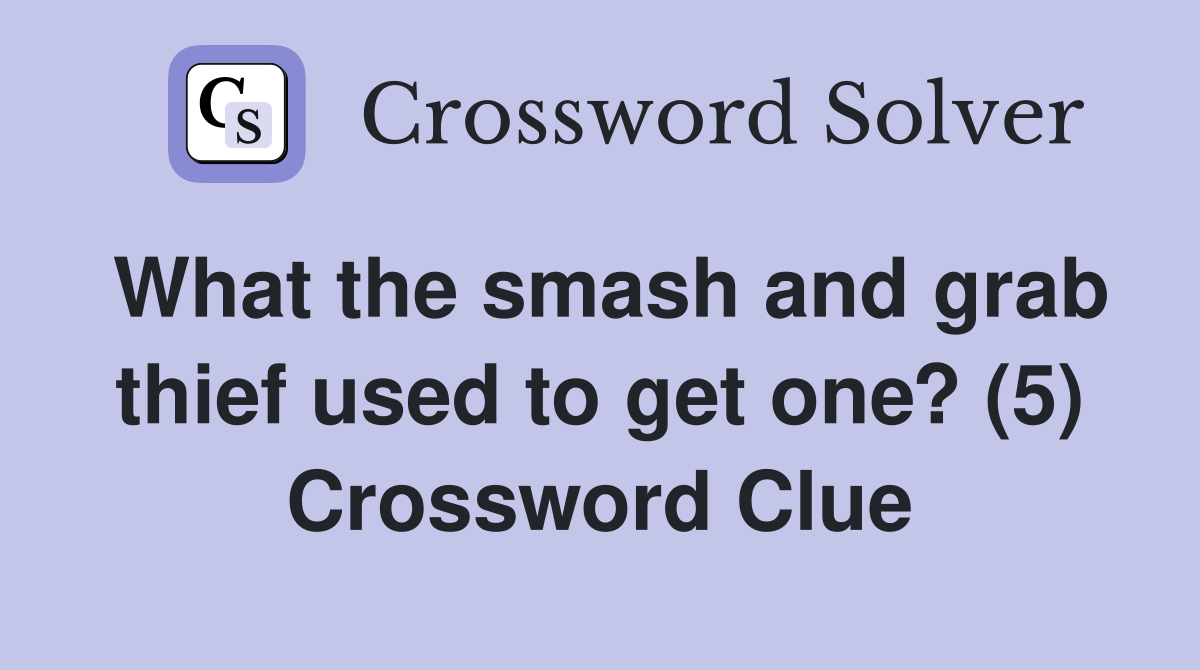 What the smash and grab thief used to get one? (5) Crossword Clue