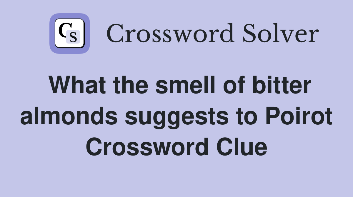 What the smell of bitter almonds suggests to Poirot Crossword Clue