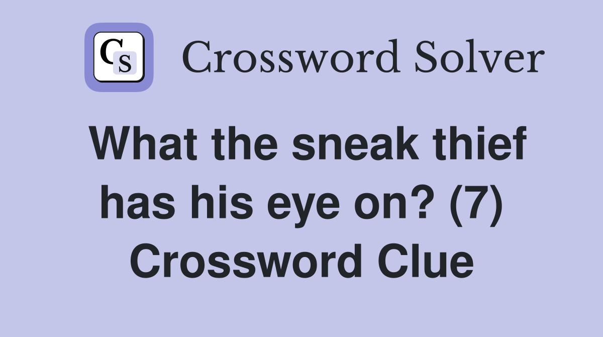 What the sneak thief has his eye on? (7) Crossword Clue