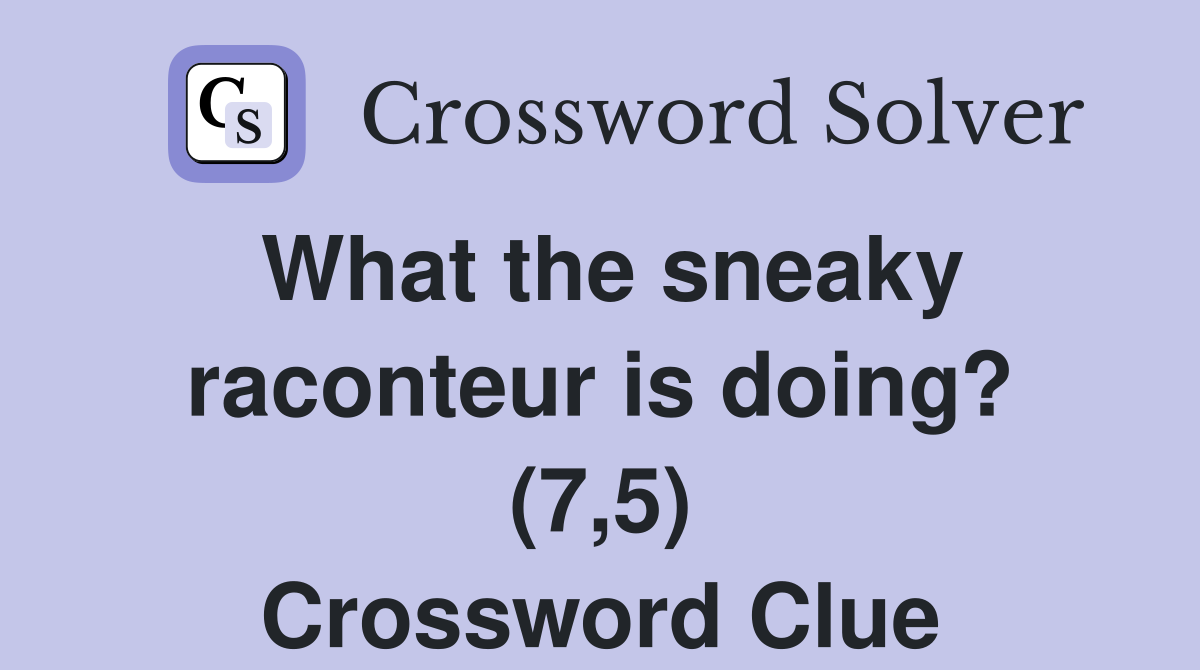 What the sneaky raconteur is doing? (7,5) Crossword Clue