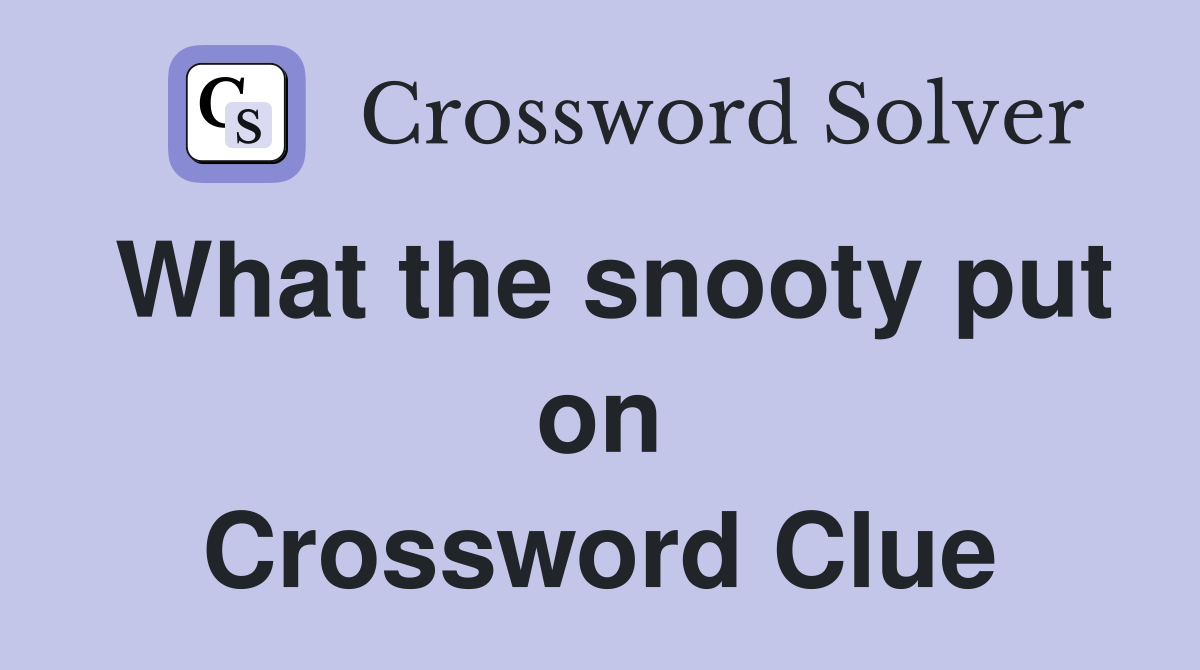 What the snooty put on Crossword Clue