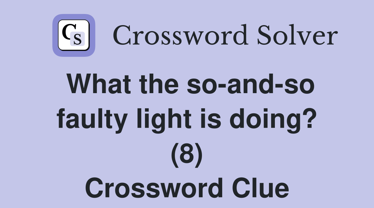 What the so-and-so faulty light is doing? (8) Crossword Clue