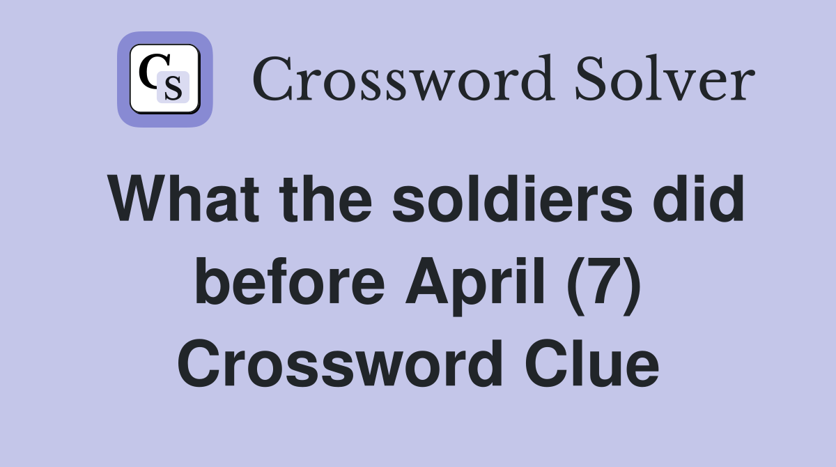 What the soldiers did before April (7) Crossword Clue