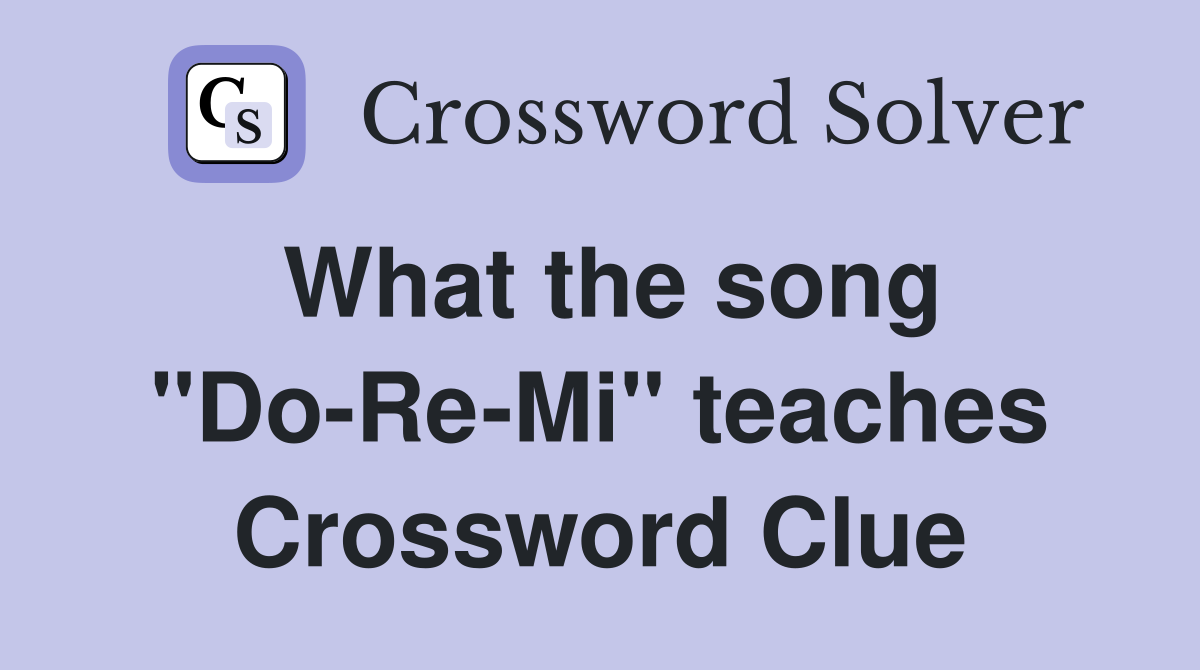 What the song "Do-Re-Mi" teaches Crossword Clue
