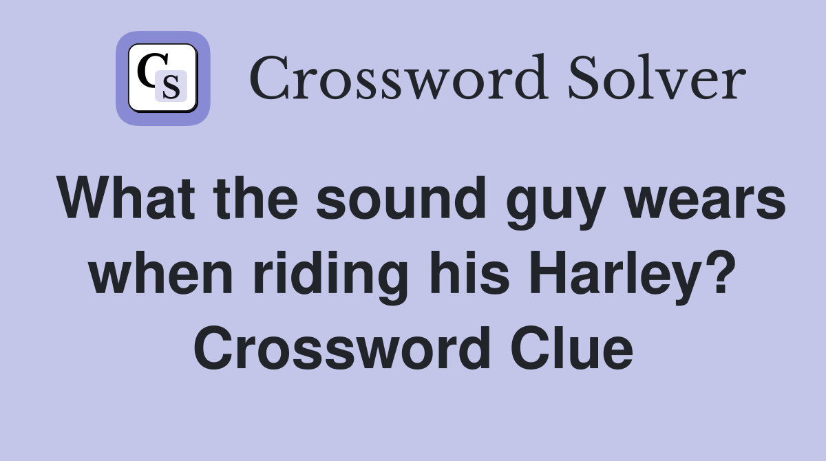 What the sound guy wears when riding his Harley? Crossword Clue