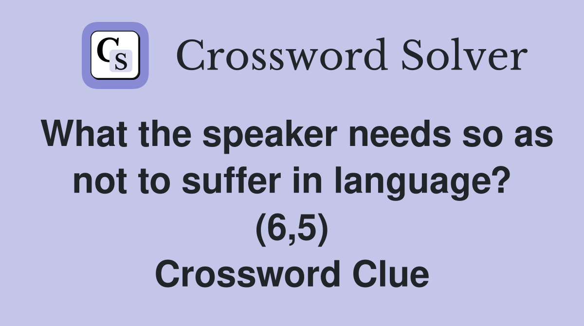 What the speaker needs so as not to suffer in language? (6,5) Crossword Clue