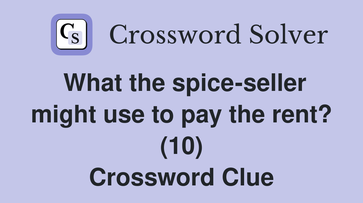 What the spice-seller might use to pay the rent? (10) Crossword Clue