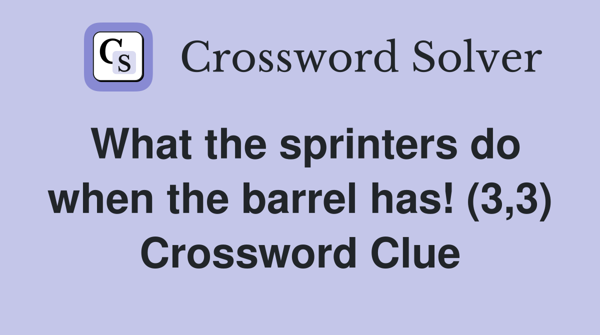 What the sprinters do when the barrel has! (3,3) Crossword Clue