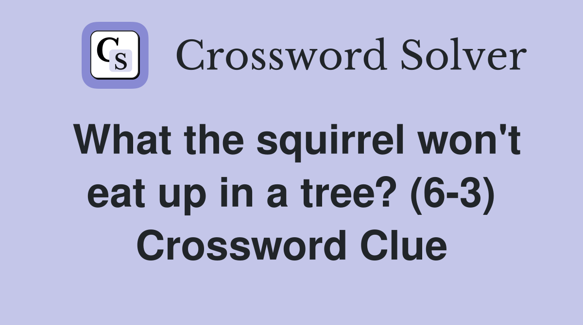 What the squirrel won't eat up in a tree? (6-3) Crossword Clue