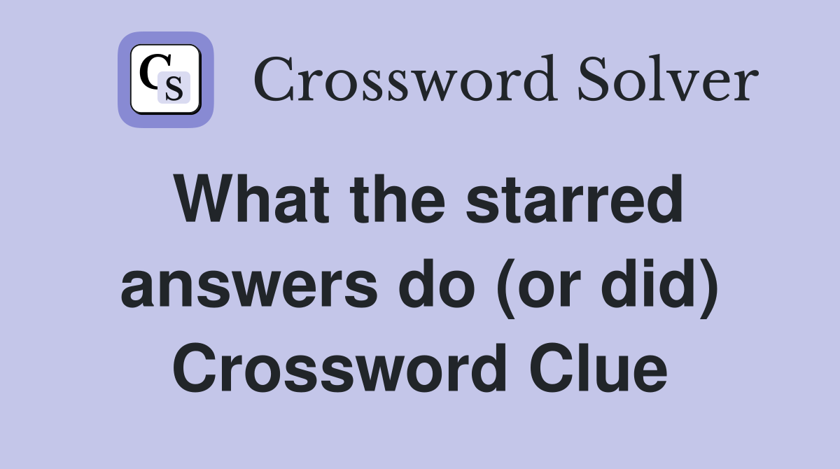 What the starred answers do (or did) Crossword Clue